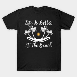 Summer Beach Quotes Life is Better at the Beach T-Shirt